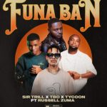 Sir Trill – Funa Ban Ft TBO, Tycoon & Russell Zuma