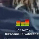 Kizz Daniel – Far Away Ft. Wifiteeflex