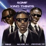 Major AJ Ft. Minz & PsychoYP – Some Kind Things