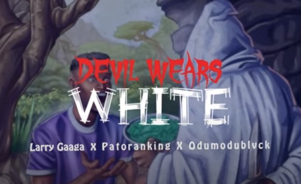 Larry Gaaga – Devil Wears White Ft Patoranking & Odumodublvck