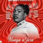 Maz Sings – Nangu uJesu Ft. Afrikan Roots