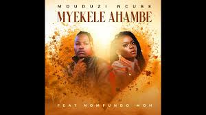 Mduduzi Ncube – Myekele Ahambe Ft. Nomfundo Moh