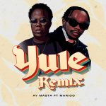 Ay Masta – Yule (Remix) Ft. Marioo