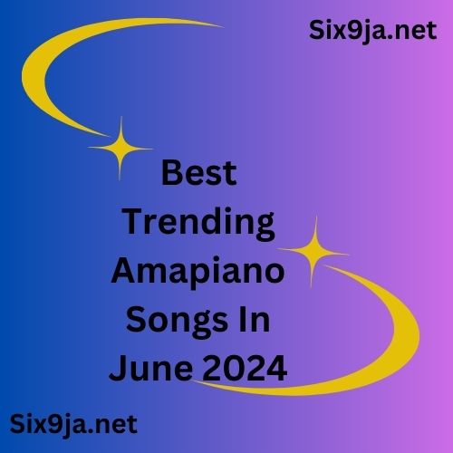 Best Trending Amapiano Songs In June 2024