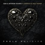 Ezra – Phola Nhliziyo Ft Artwork Sounds, Halo Yagami & MaWhoo