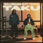 Balloranking – Taku ft Timaya