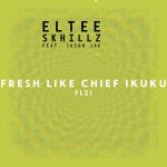 Eltee Skhillz – FLCI (Fresh Like Chief Ikuku)