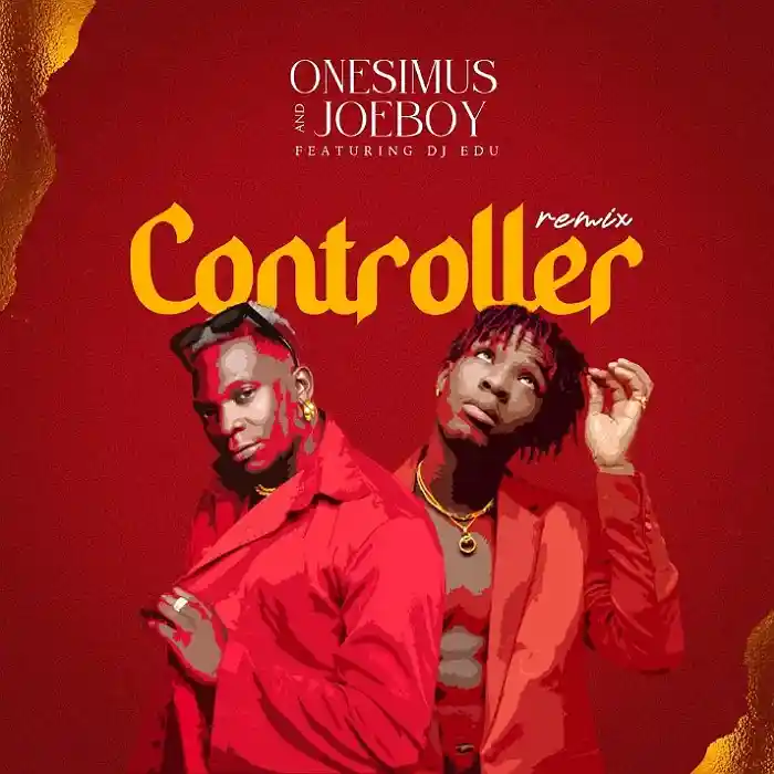 Onesimus & Joeboy ft Dj Edu – Controller Remix