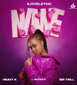 ilovelethu – Nawe Ft Heavy K, Sir Trill & Matics N