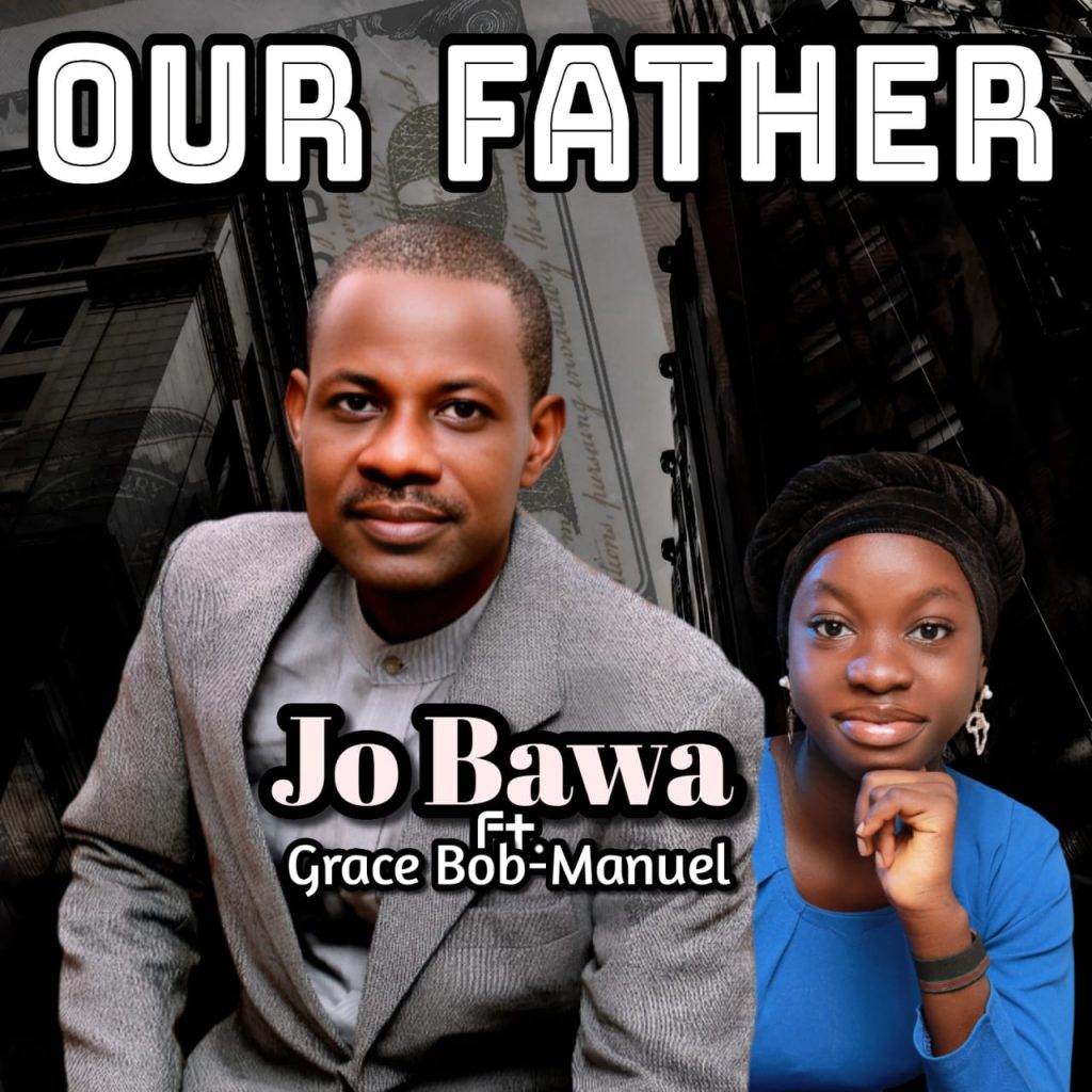 Jo Bawa - Our Father ft. Grace Bob-Manuel