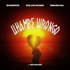 Bandros – Uhambe Wrongo Ft. Mr. Maker, Kelvin Momo & Smash Sa