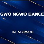 DJ Starkeed – Gwo Gwo Gwo Ngwo