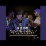 Dj Yk Mule – Don’t Play