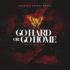 Hugo P ft. Aguero banks – Go hard or Go home