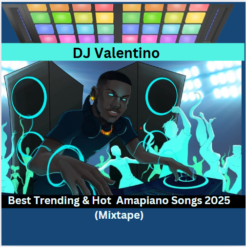 DJ Valentino – Best Trending and Hottest Amapiano Songs (Mixtape)